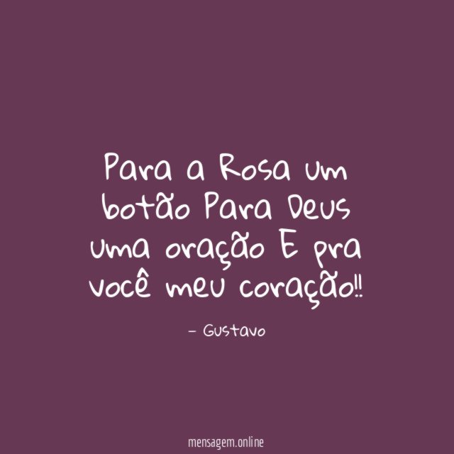 Para a Rosa um botão Para Deus uma oração E