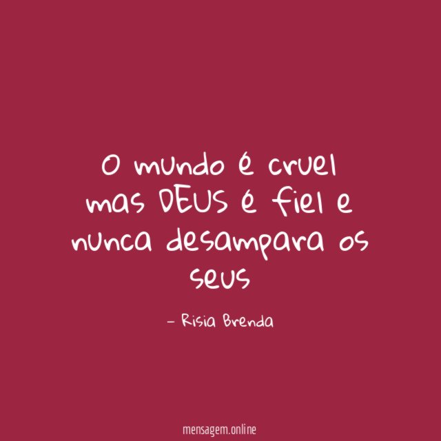 O mundo é cruel mas DEUS é fiel e nunca desampara os seus