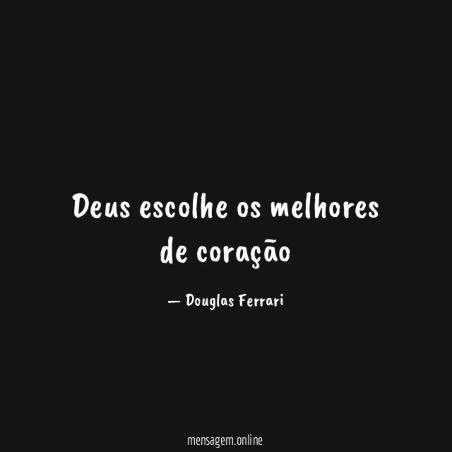 Deus escolhe os melhores de coração