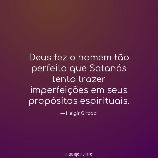 Deus fez o homem tão perfeito que Satanás