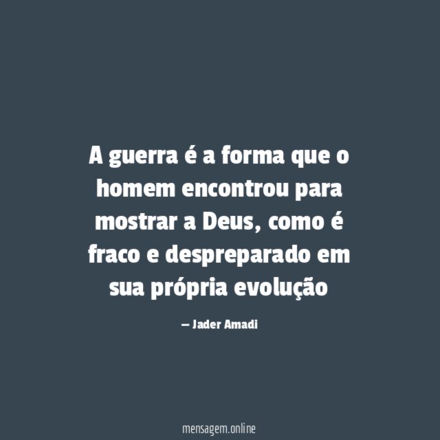 A guerra é a forma que o homem encontrou para mostrar a Deus