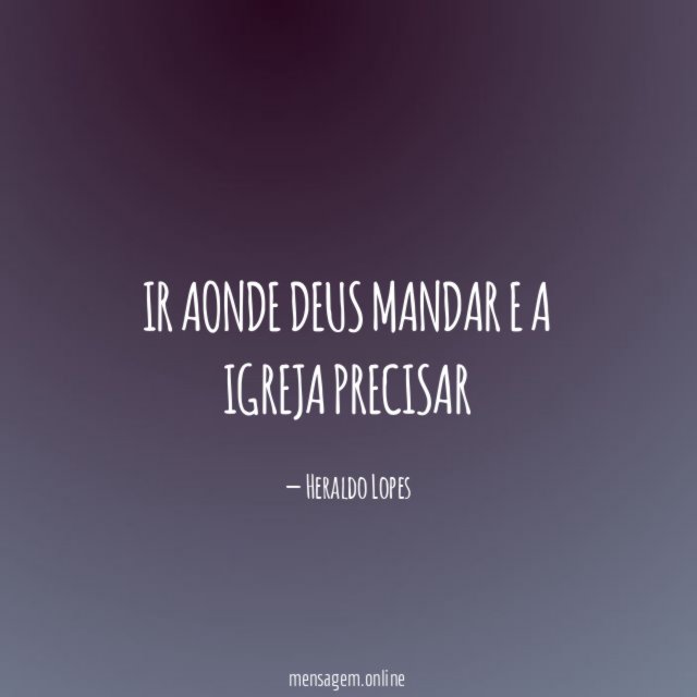 Ir aonde Deus mandar e a Igreja precisar