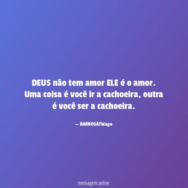 DEUS não tem amor ELE é o amor