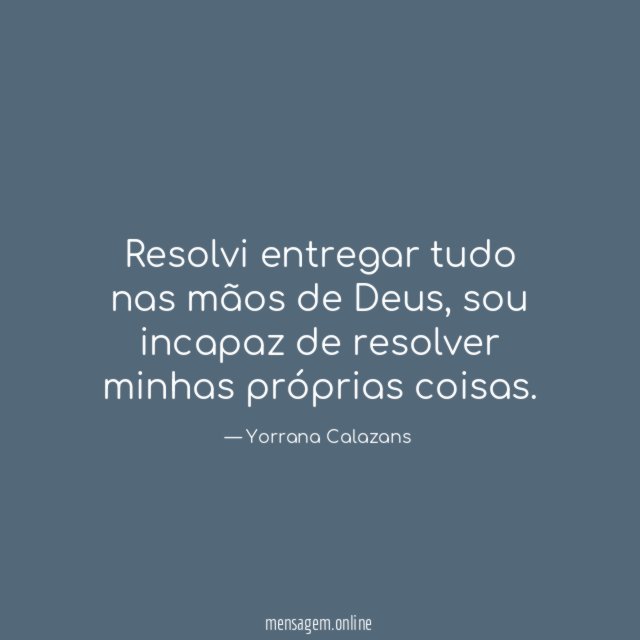 Resolvi entregar tudo nas mãos de Deus