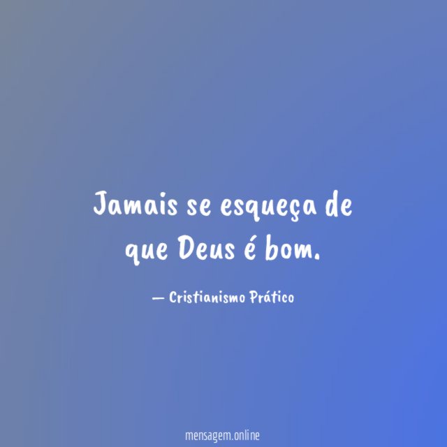Jamais se esqueça de que Deus é bom