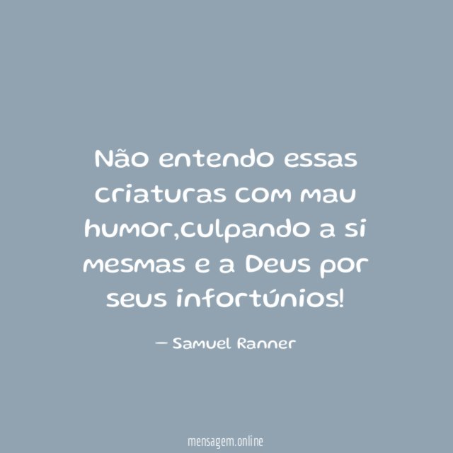 Não entendo essas criaturas com mau humor
