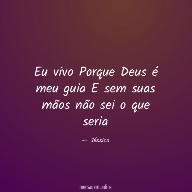 Eu vivo Porque Deus é meu guia E sem suas