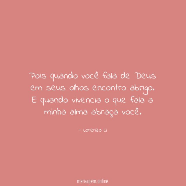 Pois quando você fala de Deus em seus olhos encontro abrigo