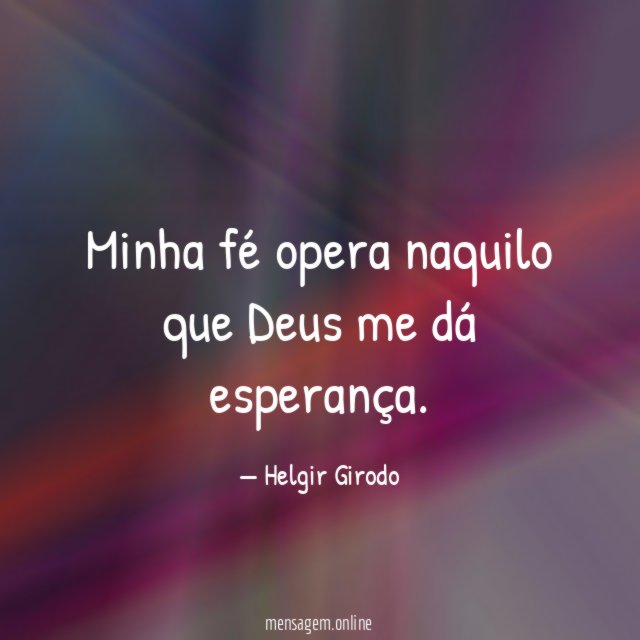 Minha fé opera naquilo que Deus me dá esperança