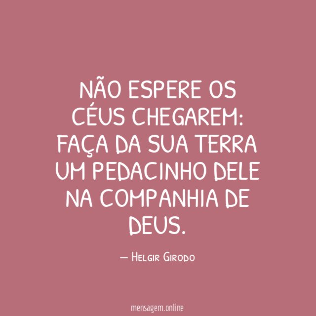 Não espere os Céus chegarem