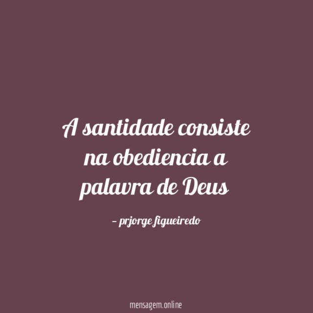 A santidade consiste na obediencia a palavra de Deus