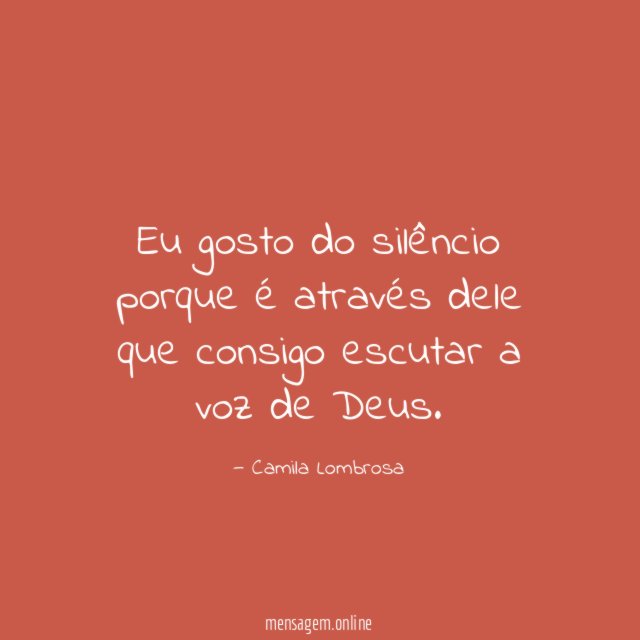 Eu gosto do silêncio porque é através dele