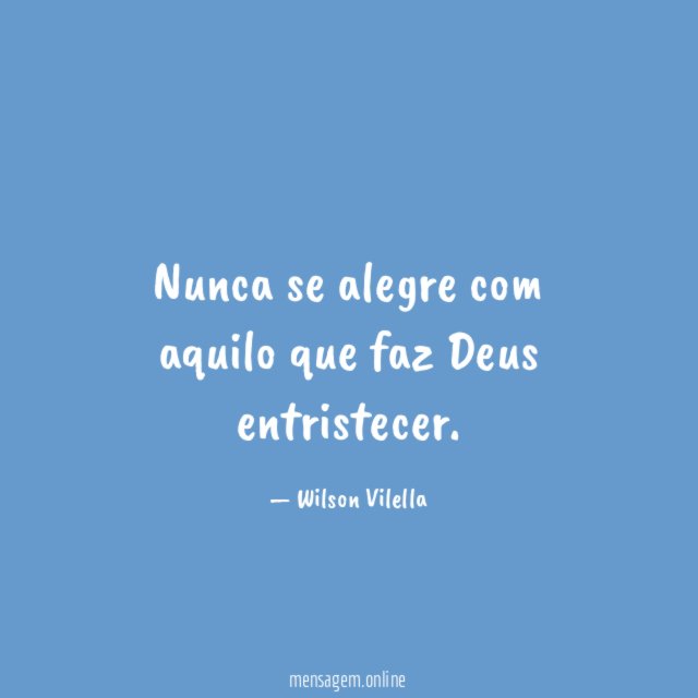 Nunca se alegre com aquilo que faz Deus entristecer