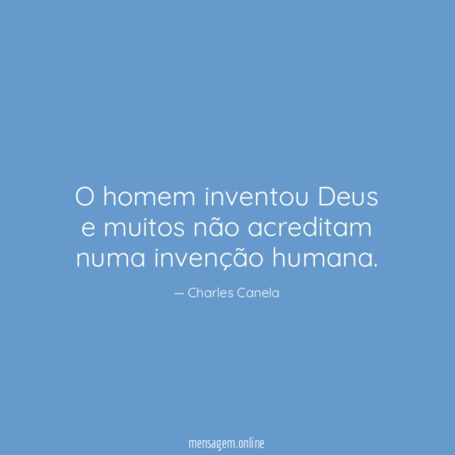 O homem inventou Deus e muitos não acreditam