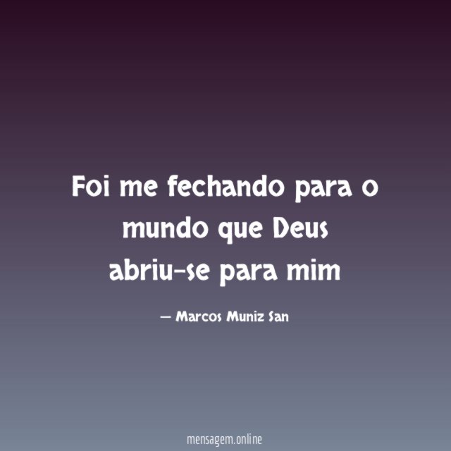 Foi me fechando para o mundo que Deus abriu-se para mim