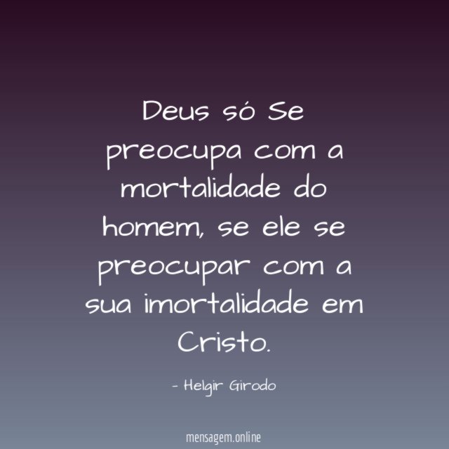Deus só Se preocupa com a mortalidade do homem