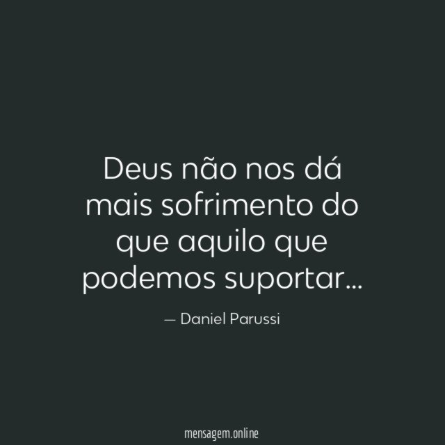 Deus não nos dá mais sofrimento do que