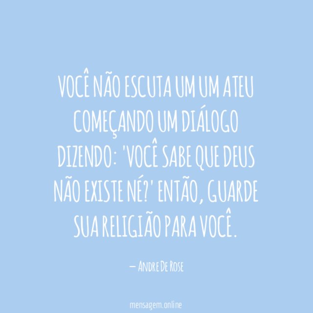 Você não escuta um um ateu começando um