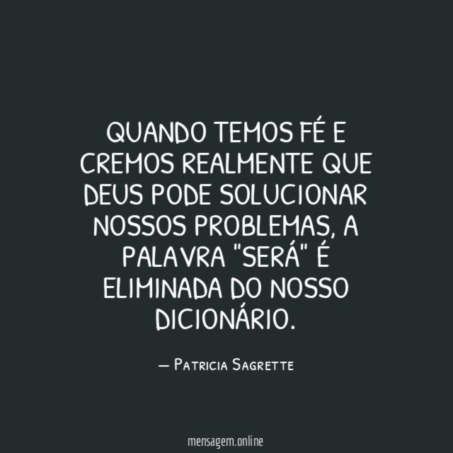 Quando temos fé e cremos realmente que Deus pode solucionar nossos problemas