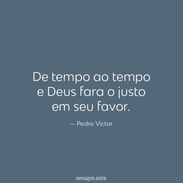 De tempo ao tempo e Deus fara o justo em seu favor