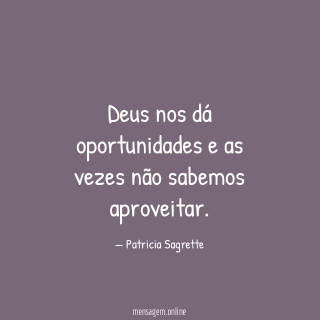 Deus nos dá oportunidades e as vezes não sabemos aproveitar