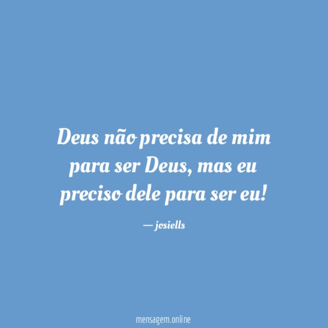 Deus não precisa de mim para ser Deus