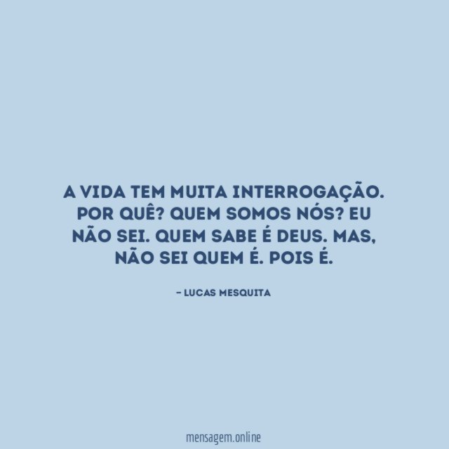 A vida tem muita interrogação