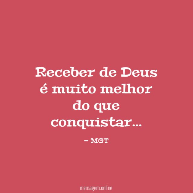 Receber de Deus é muito melhor do que conquistar