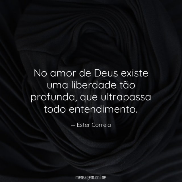 No amor de Deus existe uma liberdade tão profunda