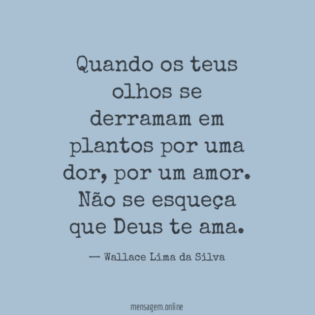 Quando os teus olhos se derramam em plantos por uma dor