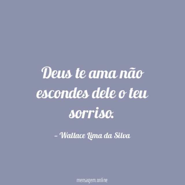 Deus te ama não escondes dele o teu sorriso