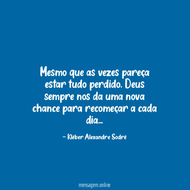 Mesmo que as vezes pareça estar tudo perdido