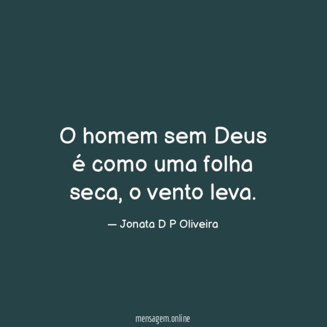 O homem sem Deus é como uma folha seca