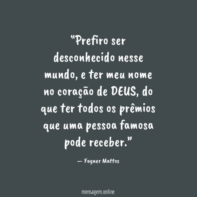 Prefiro ser desconhecido nesse mundo
