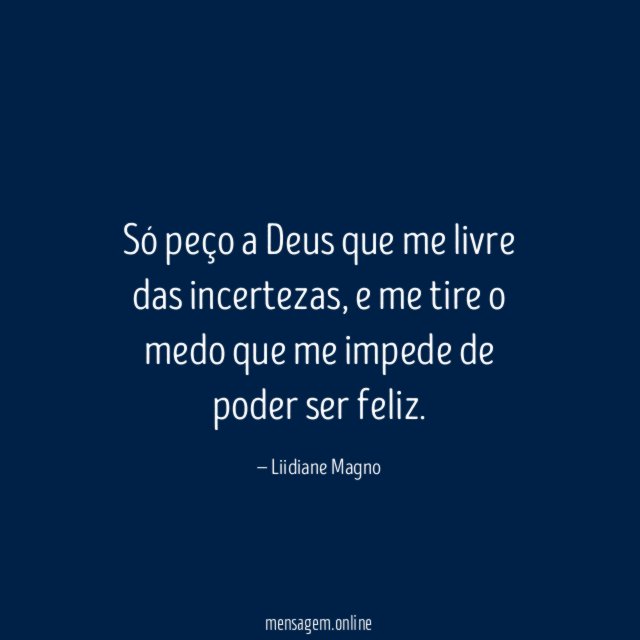 Só peço a Deus que me livre das incertezas