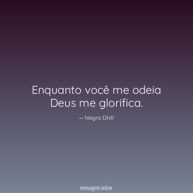 Enquanto você me odeia Deus me glorifica