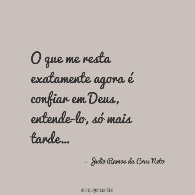 O que me resta exatamente agora é confiar em Deus