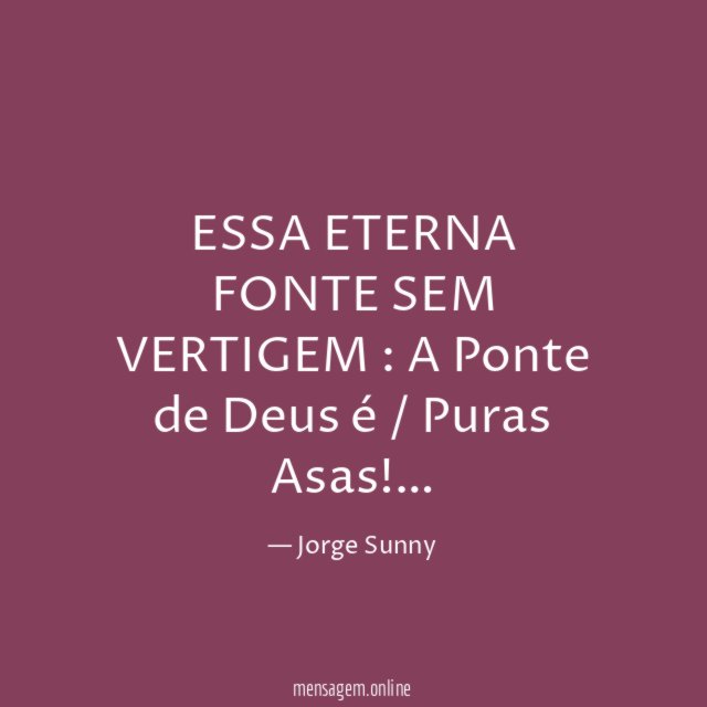 ESSA ETERNA FONTE SEM VERTIGEM