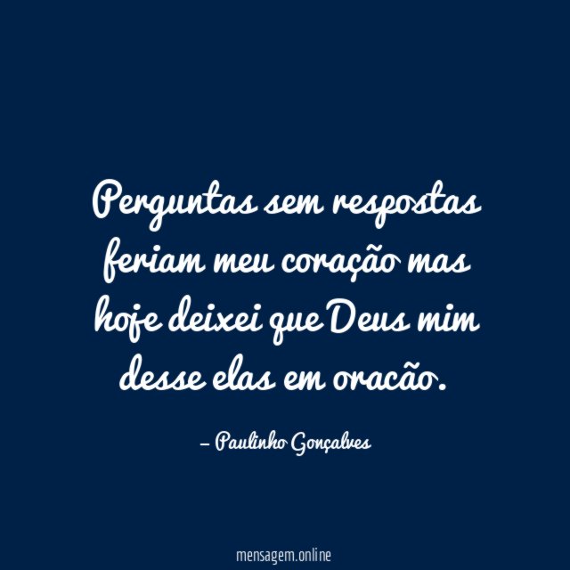 Perguntas sem respostas feriam meu coração mas hoje