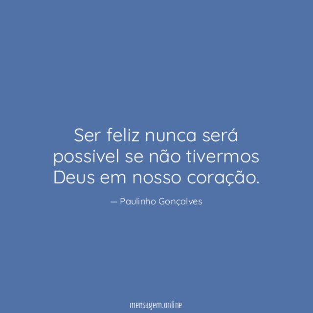 Ser feliz nunca será possivel se não tivermos