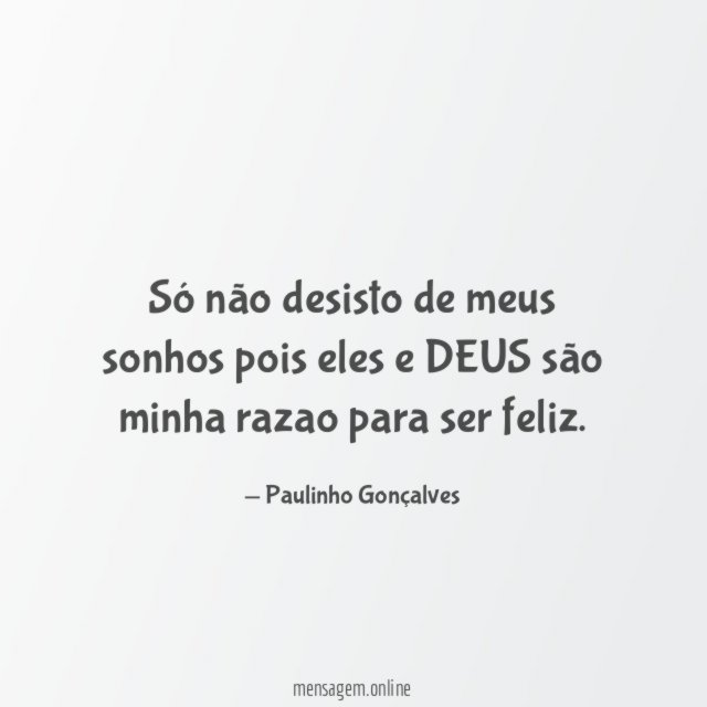 Só não desisto de meus sonhos pois eles