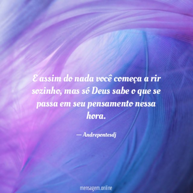 E assim do nada você começa a rir sozinho