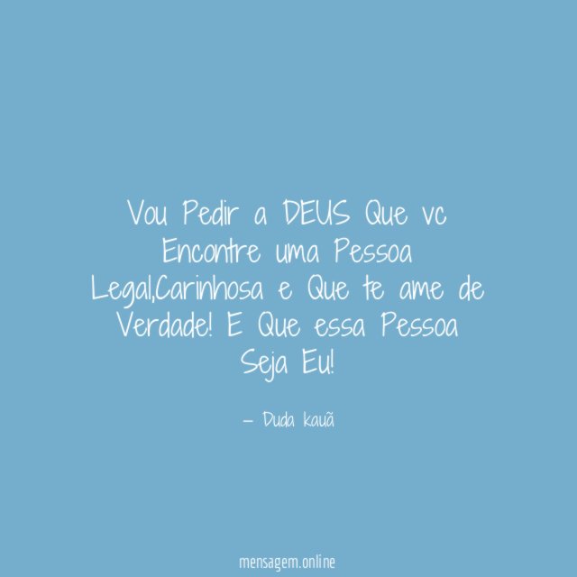 Vou Pedir a DEUS Que vc Encontre uma Pessoa Legal