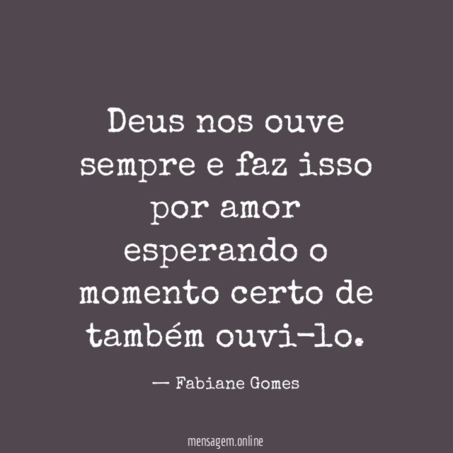 Deus nos ouve sempre e faz isso por