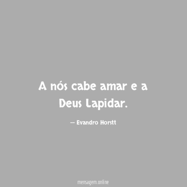 A nós cabe amar e a Deus Lapidar