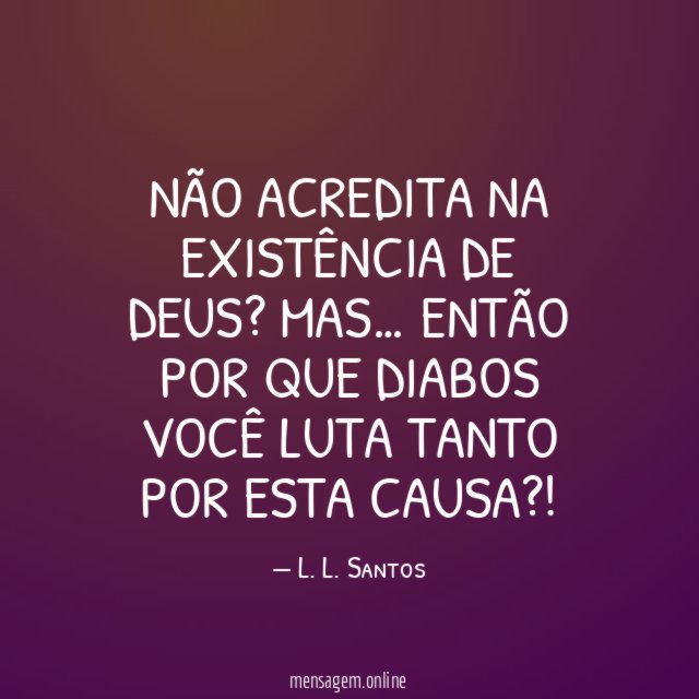 Não acredita na existência de Deus