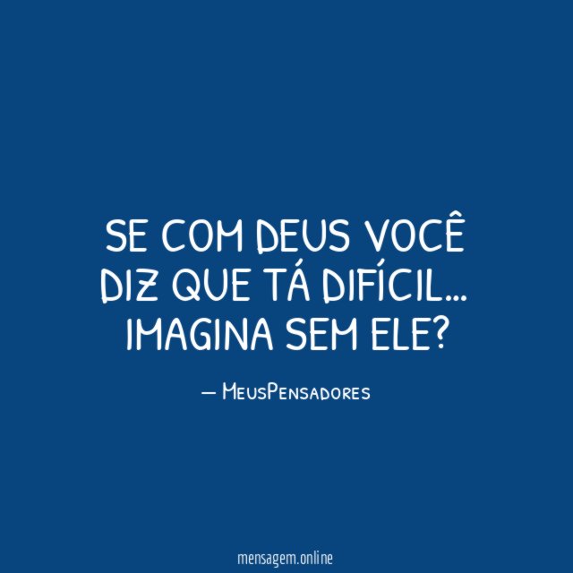 Se com Deus você diz que tá difícil