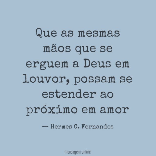 Que as mesmas mãos que se erguem a Deus em louvor