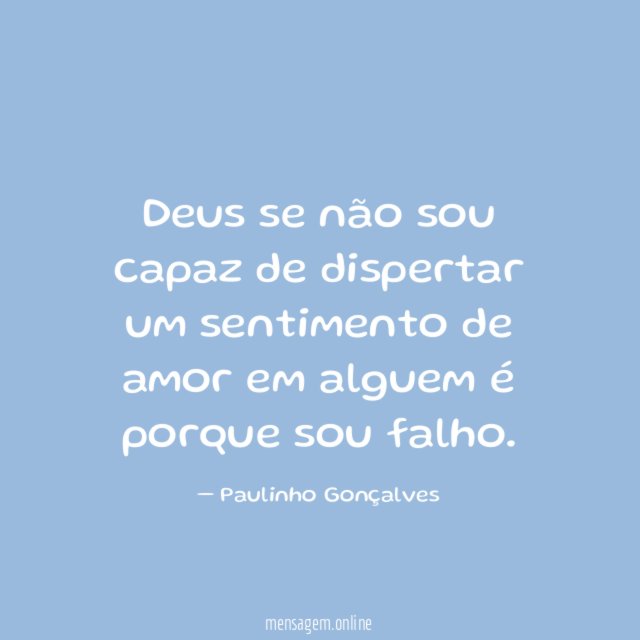 Deus se não sou capaz de dispertar um
