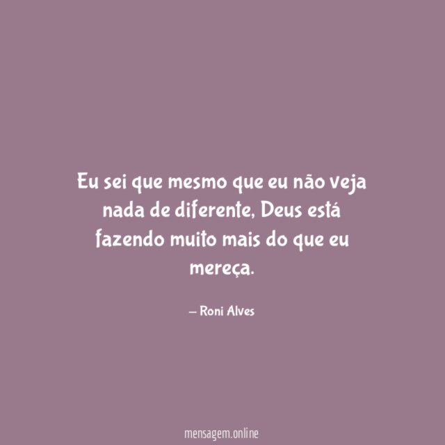 Eu sei que mesmo que eu não veja nada de diferente